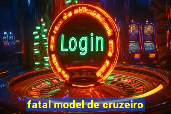 fatal model de cruzeiro